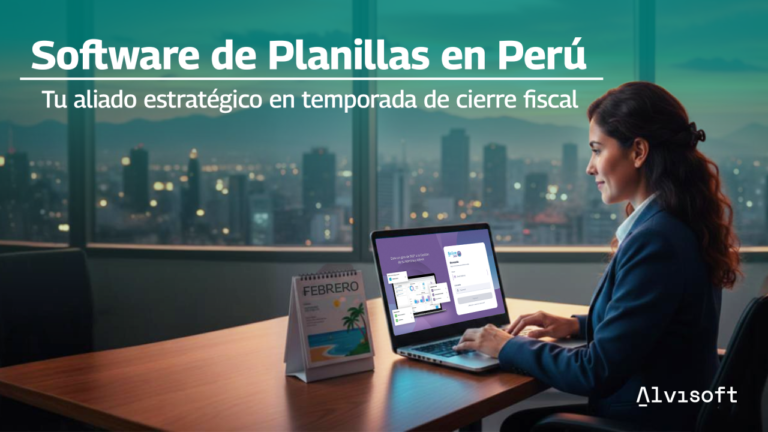 Software de Planillas en Perú: Tu aliado estratégico en temporada de cierre fiscal